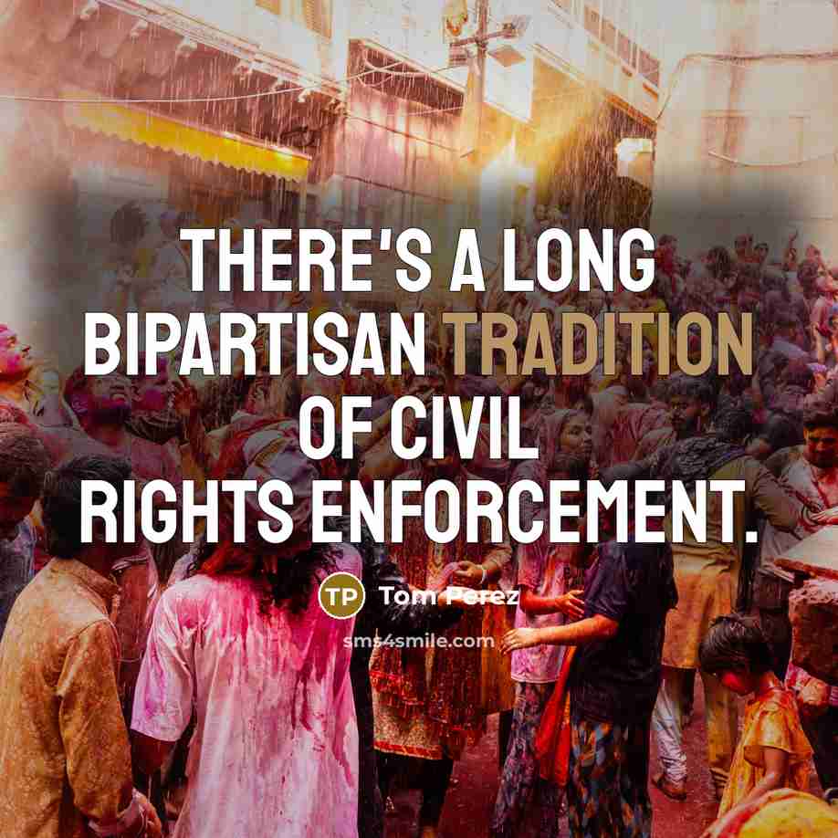 “There's a long bipartisan tradition of civil rights enforcement.…” quote by Tom Perez