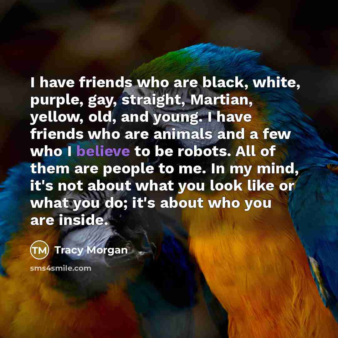 “I have friends who are black, white, purple, gay, straight,…” quote by Tracy Morgan