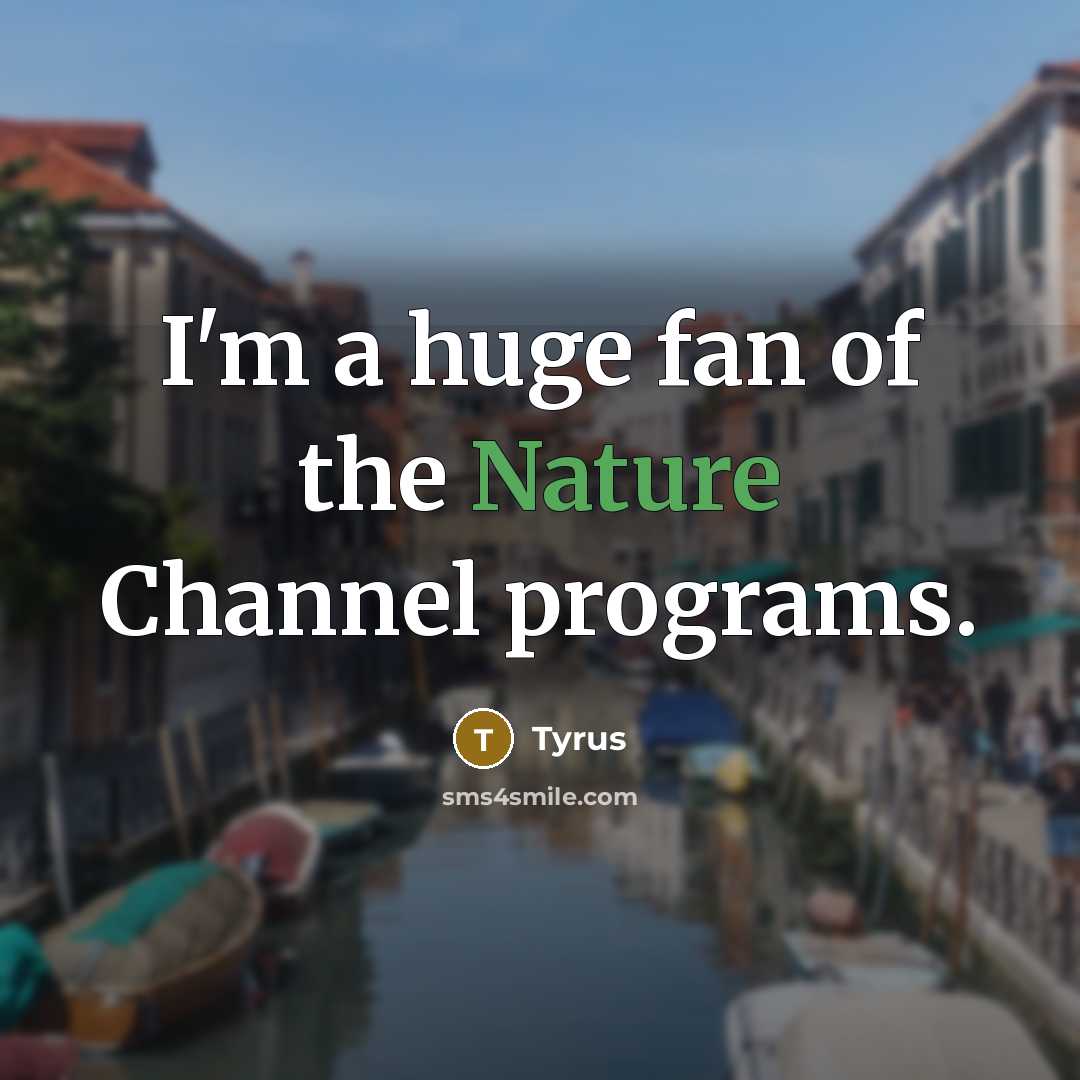 “I'm a huge fan of the Nature Channel programs.…” quote by Tyrus