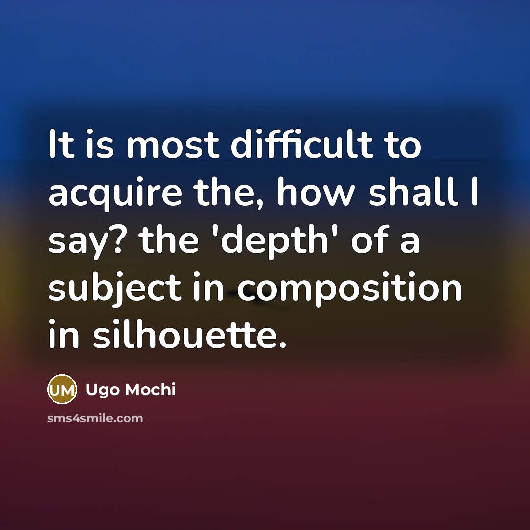 “It is most difficult to acquire the, how shall I…” quote by Ugo Mochi