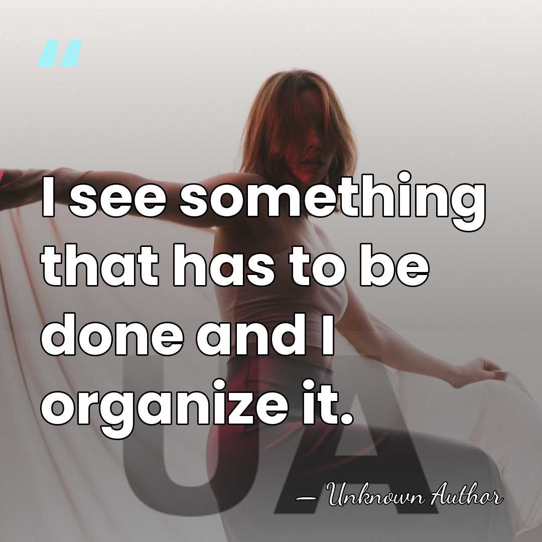 I see something that has to be done and I organize it. - Elinor Guggenheimer
