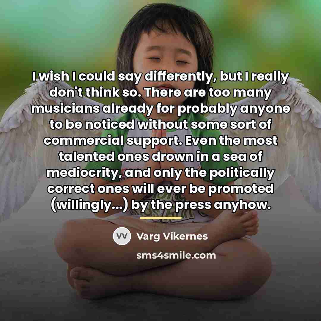 “I wish I could say differently, but I really don't…” quote by Varg Vikernes