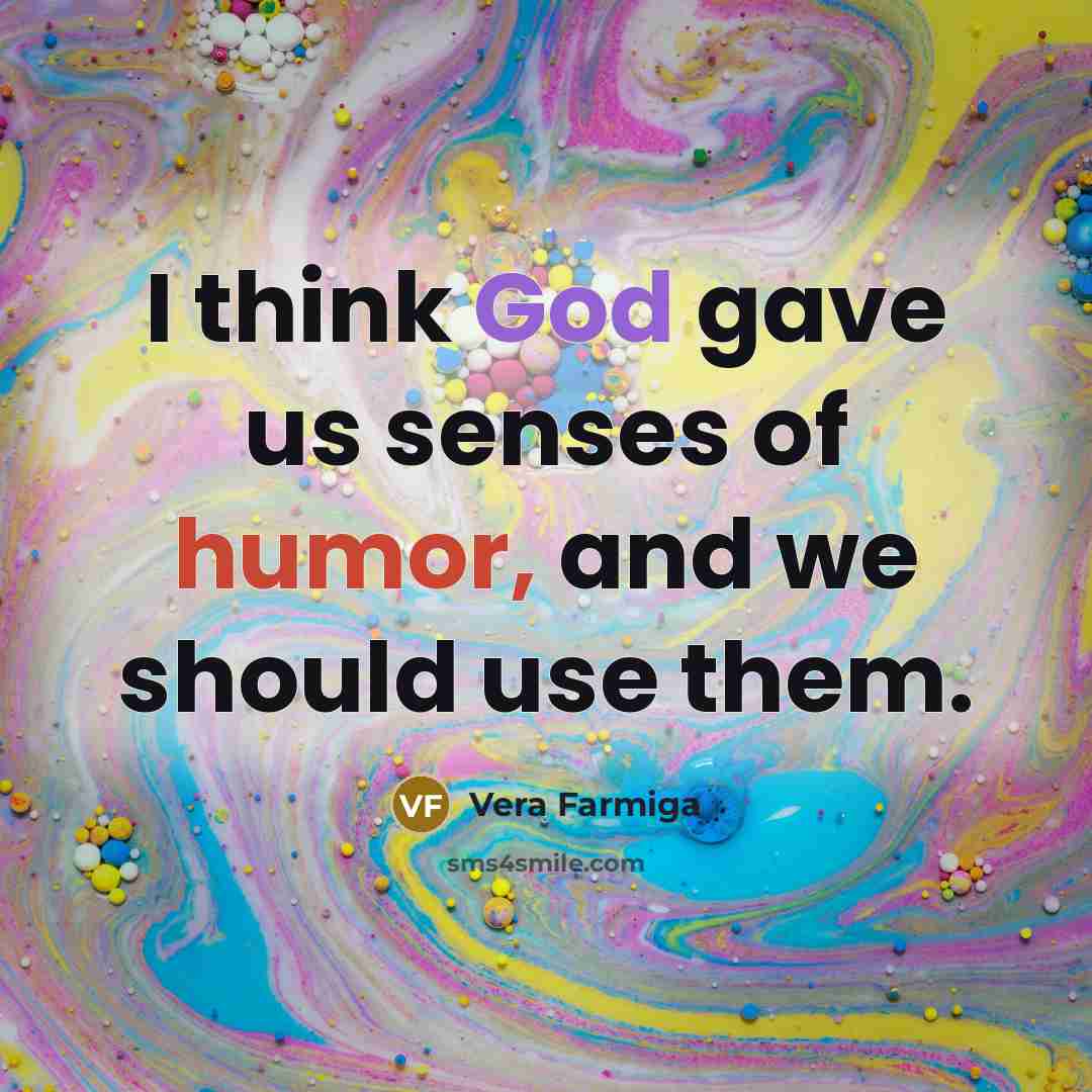 “I think God gave us senses of humor, and we…” quote by Vera Farmiga