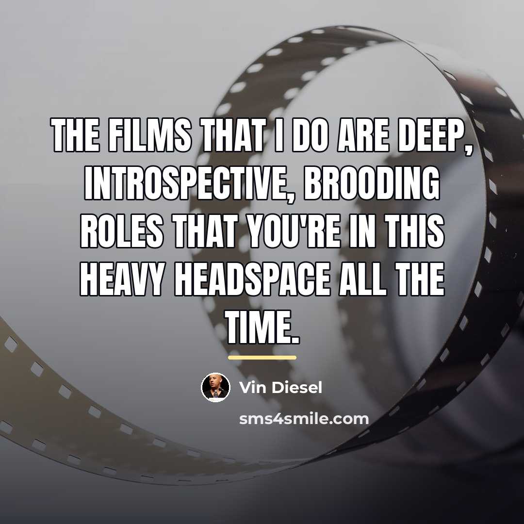 “The films that I do are deep, introspective, brooding roles…” quote by Vin Diesel