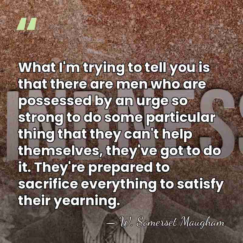 What I'm trying to tell you is that there are men who&hellip; - W. Somerset Maugham