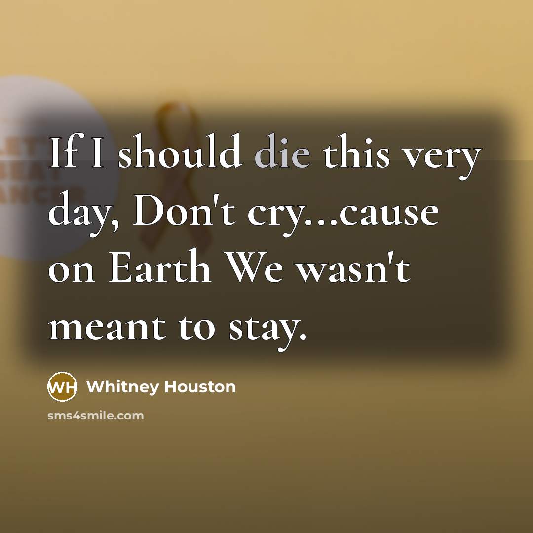 “If I should die this very day, Don't cry...cause on…” quote by Whitney Houston