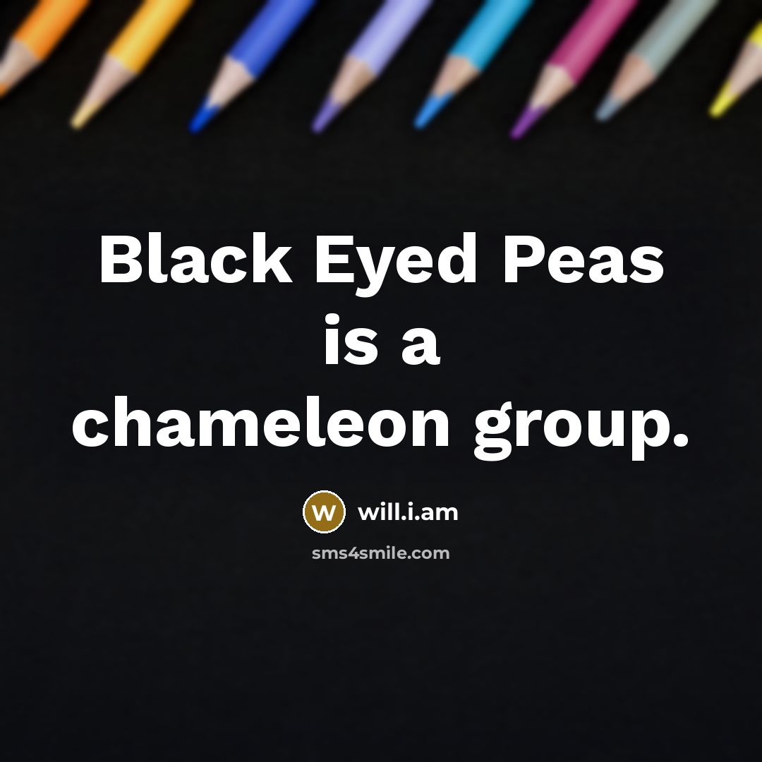 “Black Eyed Peas is a chameleon group.…” quote by will.i.am