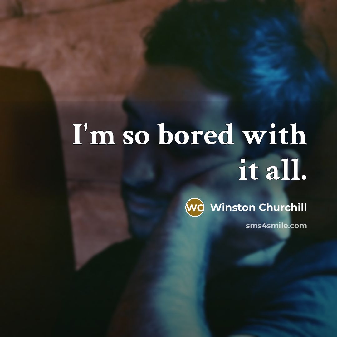 “I'm so bored with it all.…” quote by Winston Churchill