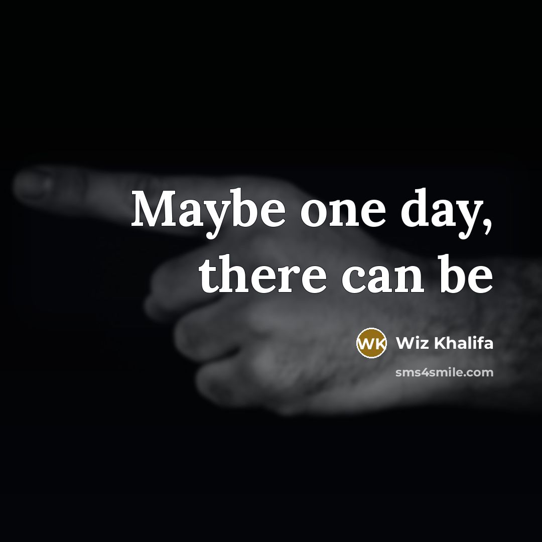 “Maybe one day, there can be…” quote by Wiz Khalifa