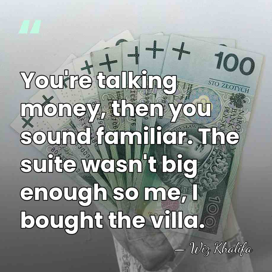 You're talking money, then you sound familiar. The suite wasn't big enough&hellip; - Wiz Khalifa
