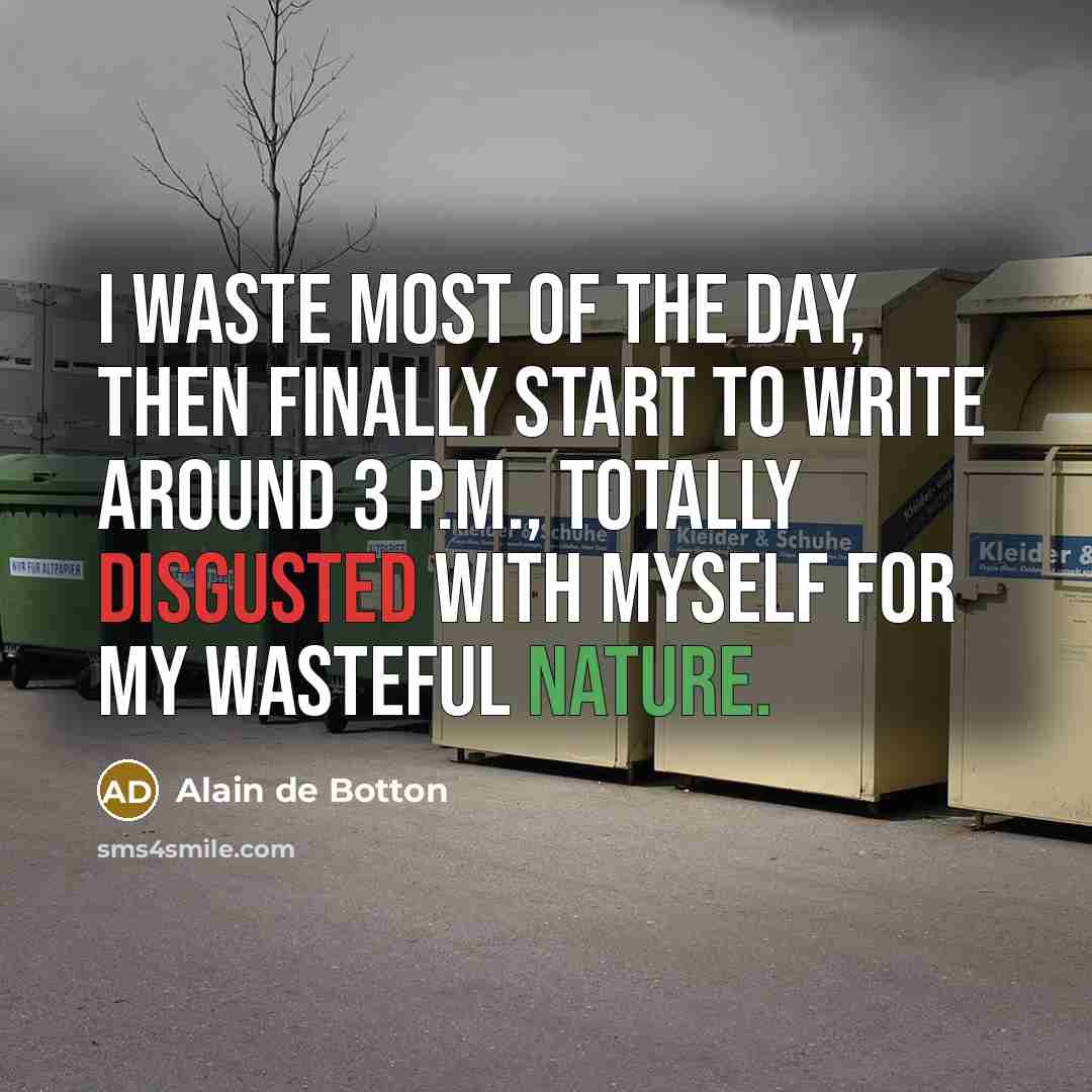 “I waste most of the day, then finally start to…” quote by Alain de Botton