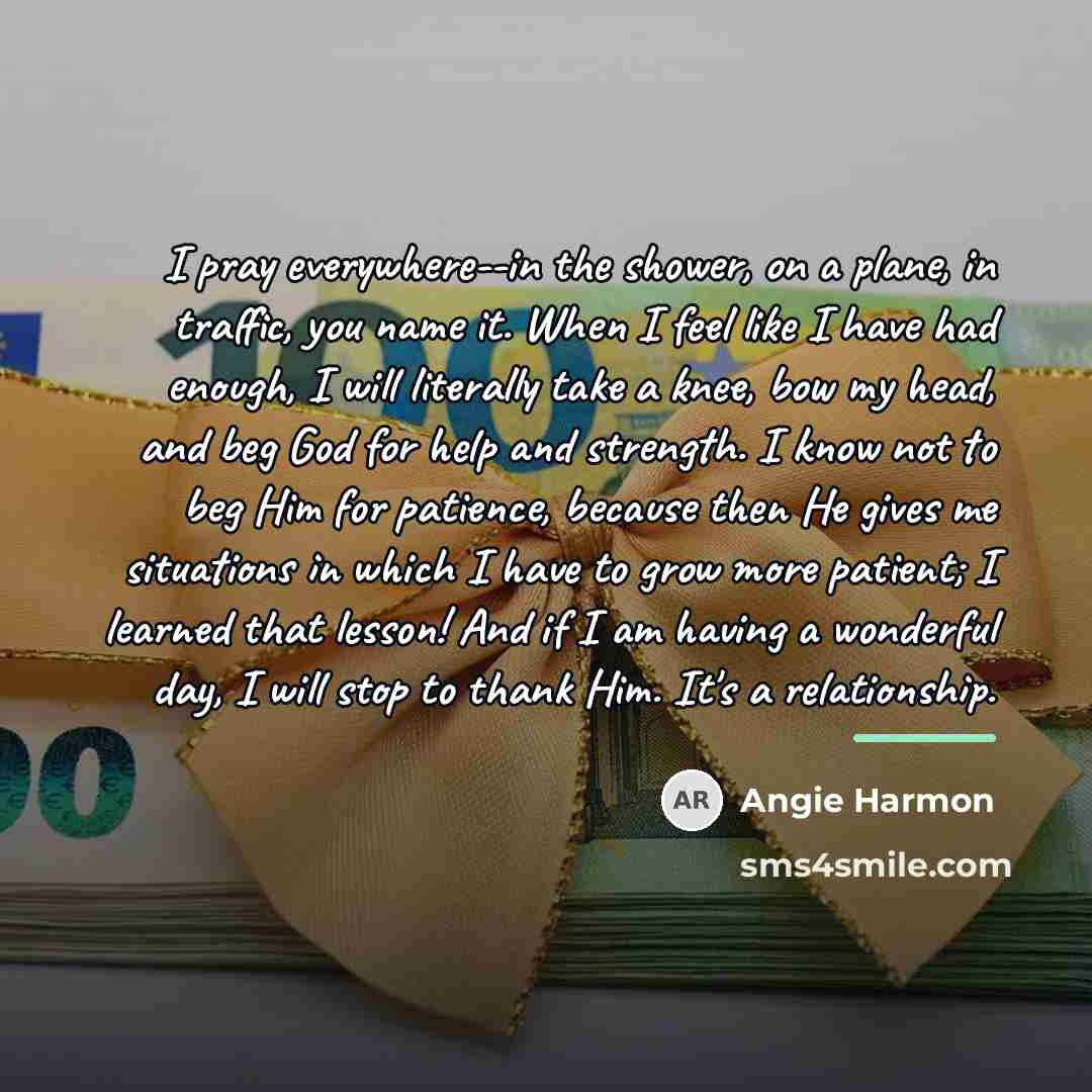 “I pray everywhere--in the shower, on a plane, in traffic,…” quote by Angie Harmon