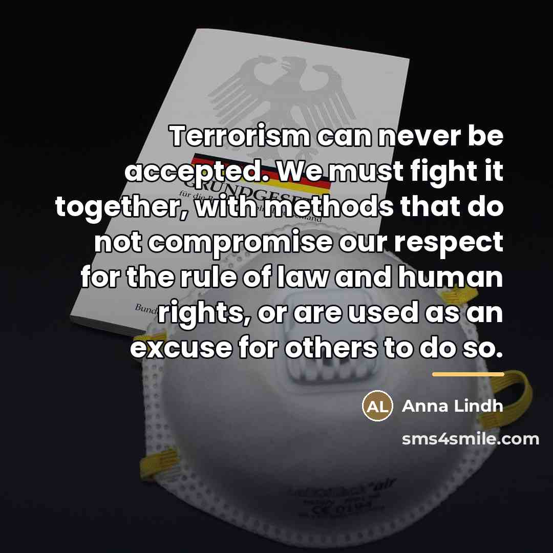 “Terrorism can never be accepted. We must fight it together,…” quote by Anna Lindh