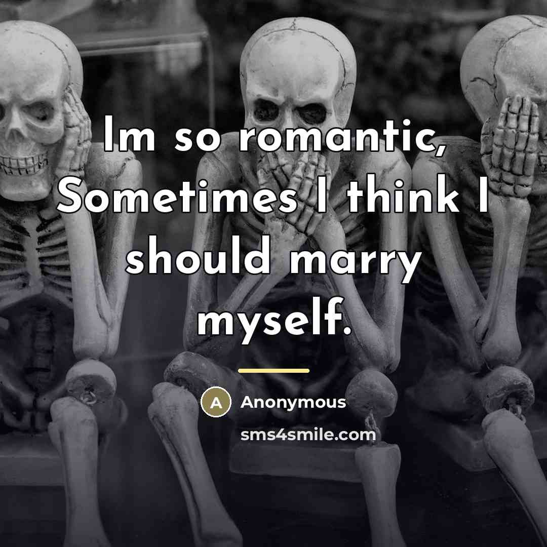 “Im so romantic, Sometimes I think I should marry myself.…” quote by Anonymous