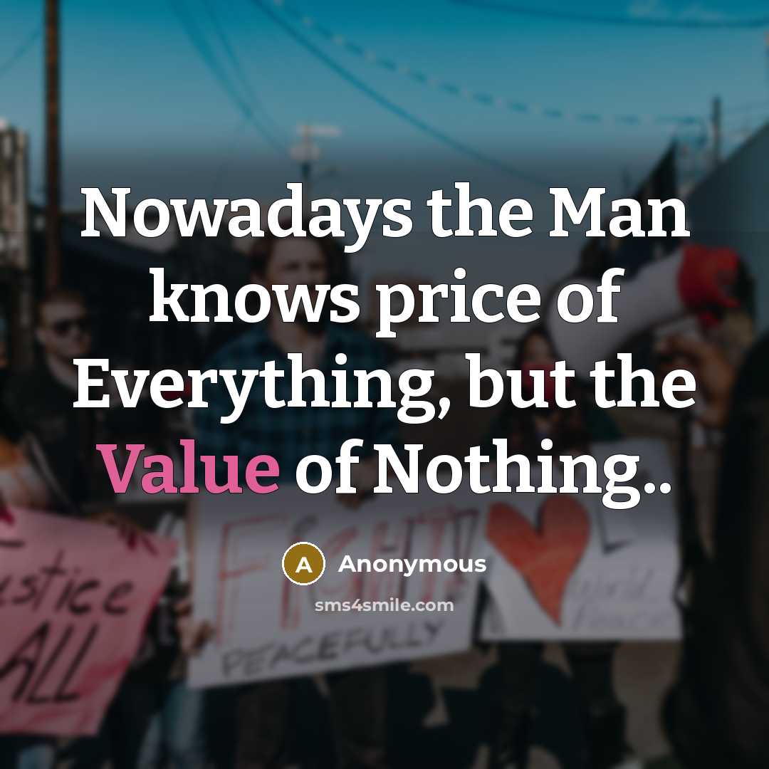 “Nowadays the Man knows price of Everything, but the Value…” quote by Anonymous