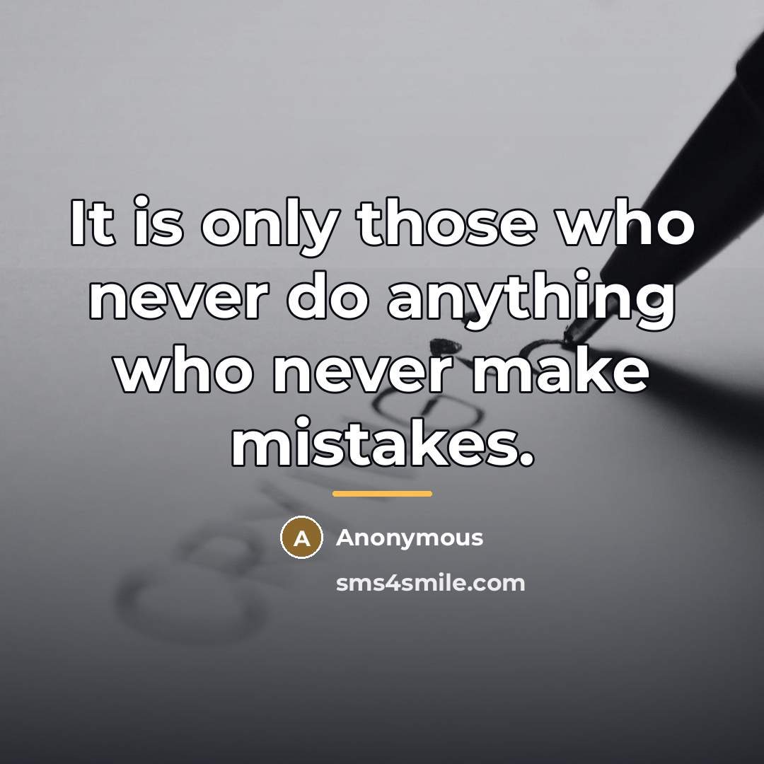 “It is only those who never do anything who never…” quote by Anonymous