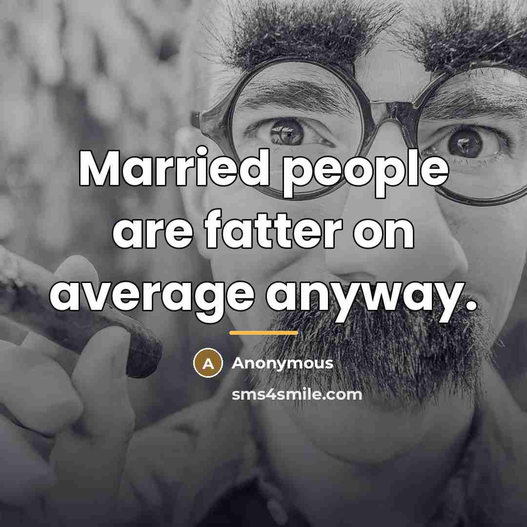 “Married people are fatter on average anyway.…” quote by Anonymous