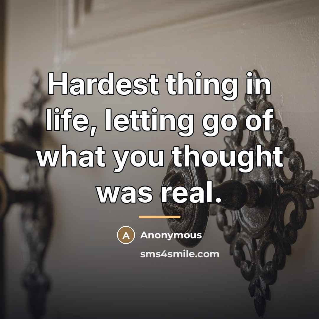 “Hardest thing in life, letting go of what you thought…” quote by Anonymous