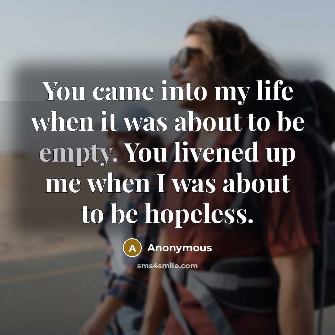 “You came into my life when it was about to…” quote by Anonymous