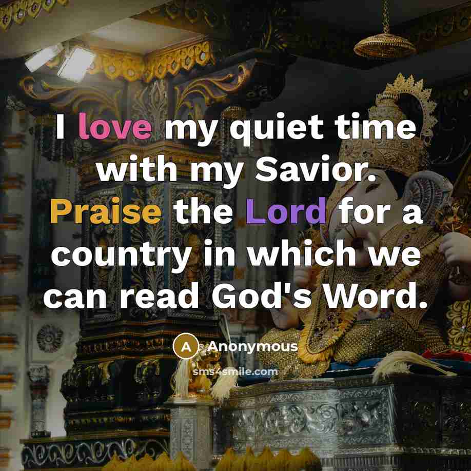 “I love my quiet time with my Savior. Praise the Lord for a country in which we can read God's Word.” quote by Anonymous