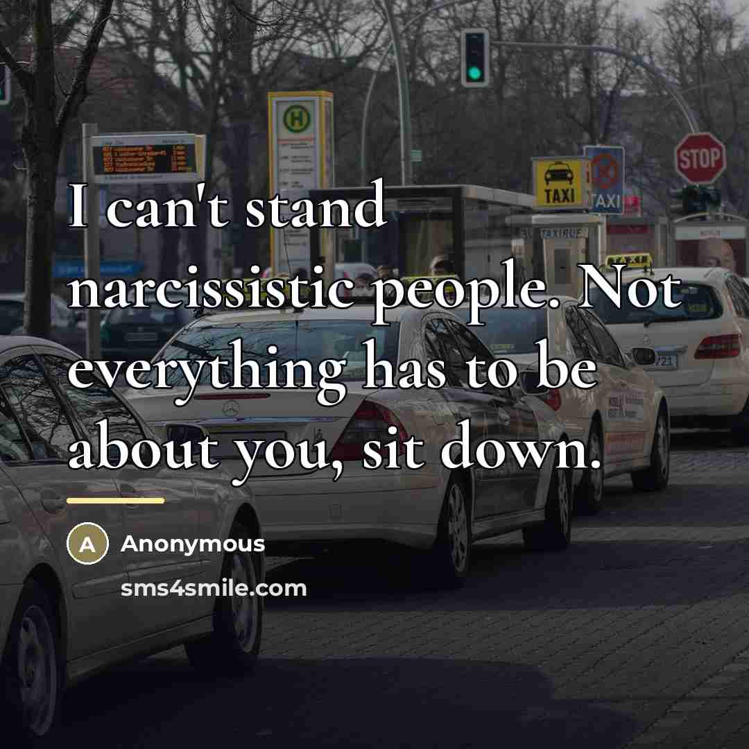 “I can't stand narcissistic people. Not everything has to be…” quote by Anonymous