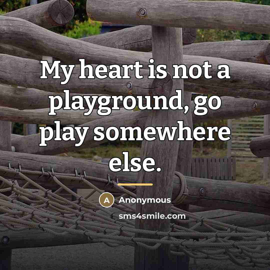 “My heart is not a playground, go play somewhere else.…” quote by Anonymous