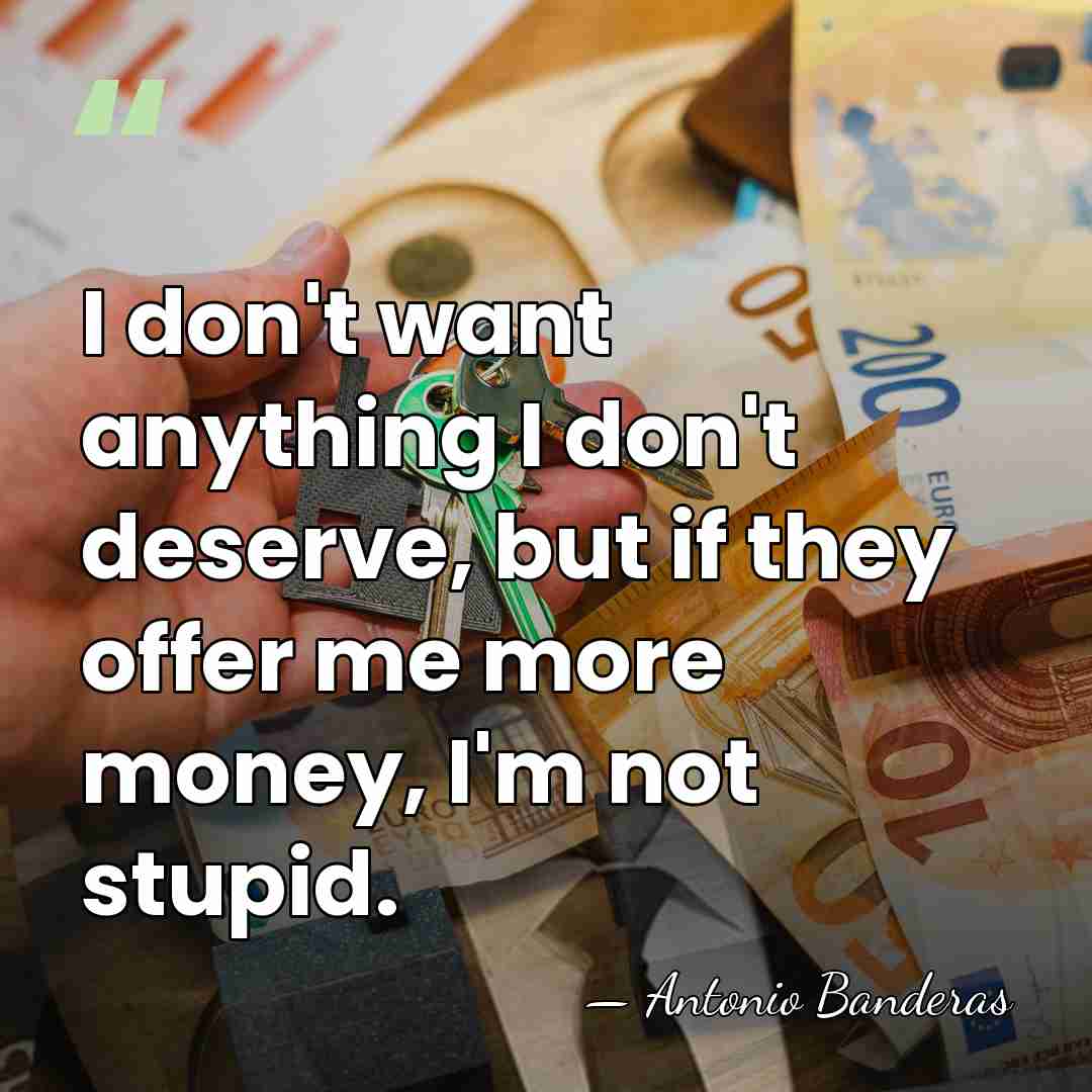 I don't want anything I don't deserve, but if they offer me&hellip; - Antonio Banderas