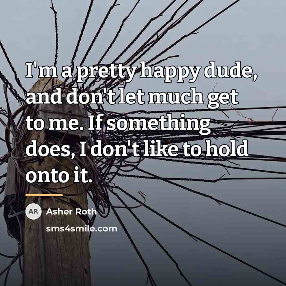 “I'm a pretty happy dude, and don't let much get…” quote by Asher Roth
