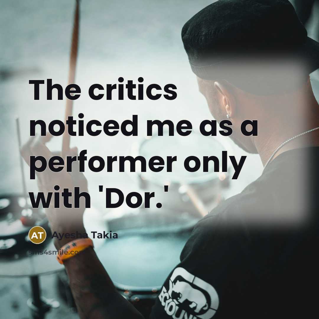 “The critics noticed me as a performer only with 'Dor.'…” quote by Ayesha Takia
