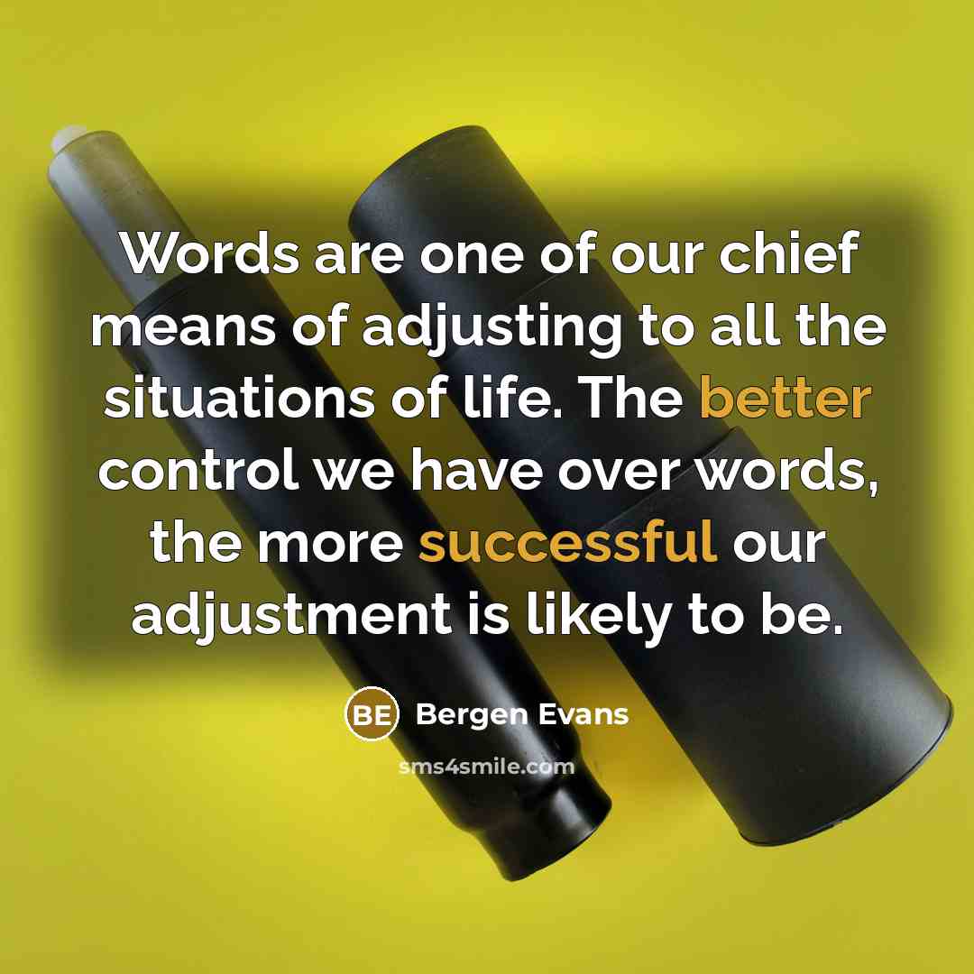 “Words are one of our chief means of adjusting to…” quote by Bergen Evans