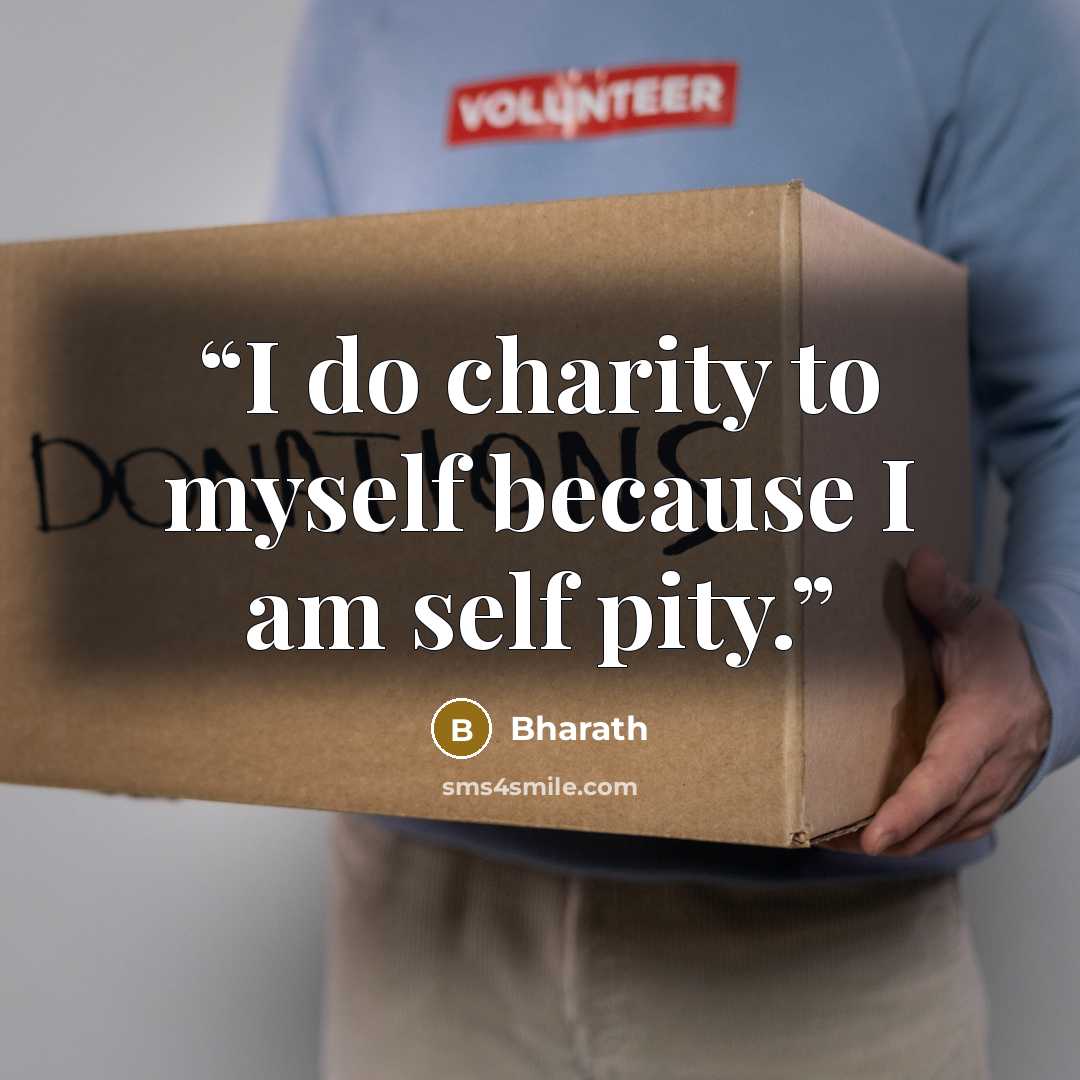 “I do charity to myself because I am self pity.” quote by Bharath