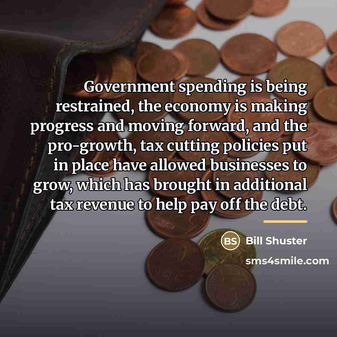 “Government spending is being restrained, the economy is making progress…” quote by Bill Shuster