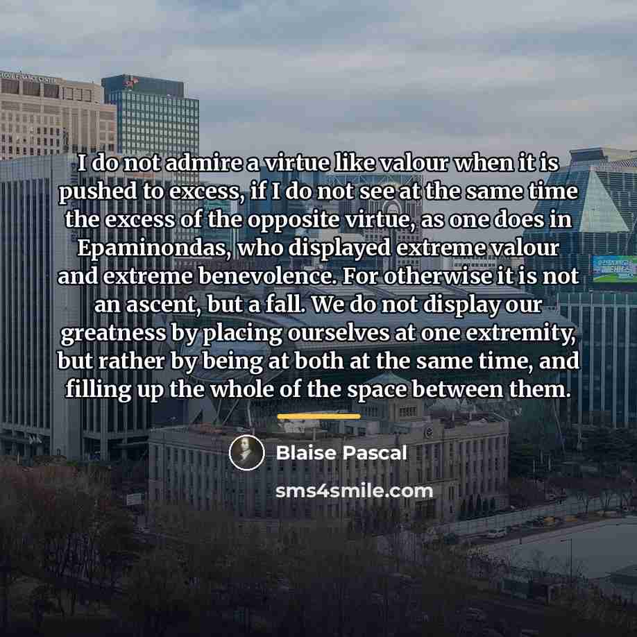 “I do not admire a virtue like valour when it…” quote by Blaise Pascal