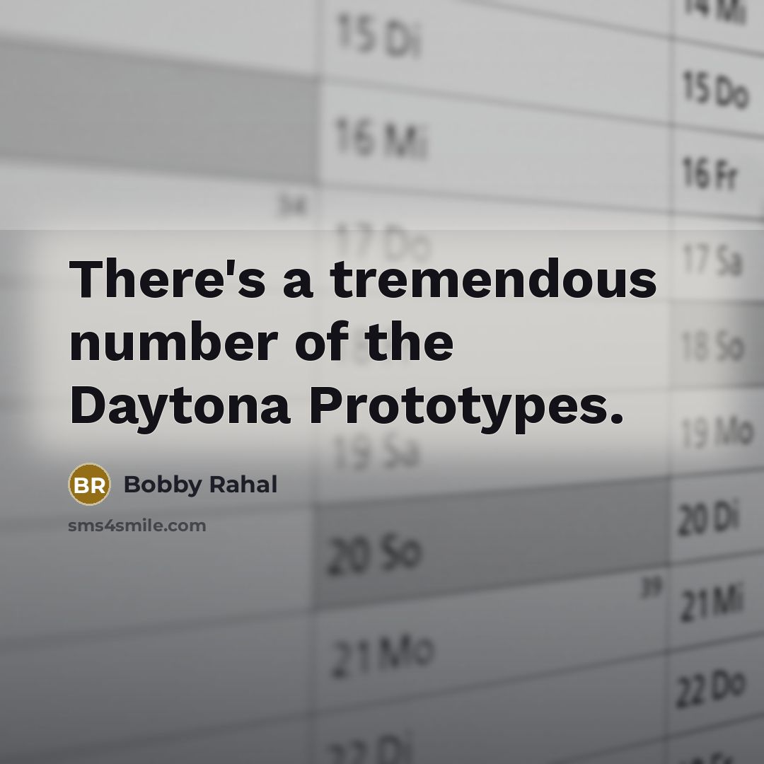 “There's a tremendous number of the Daytona Prototypes.” quote by Bobby Rahal