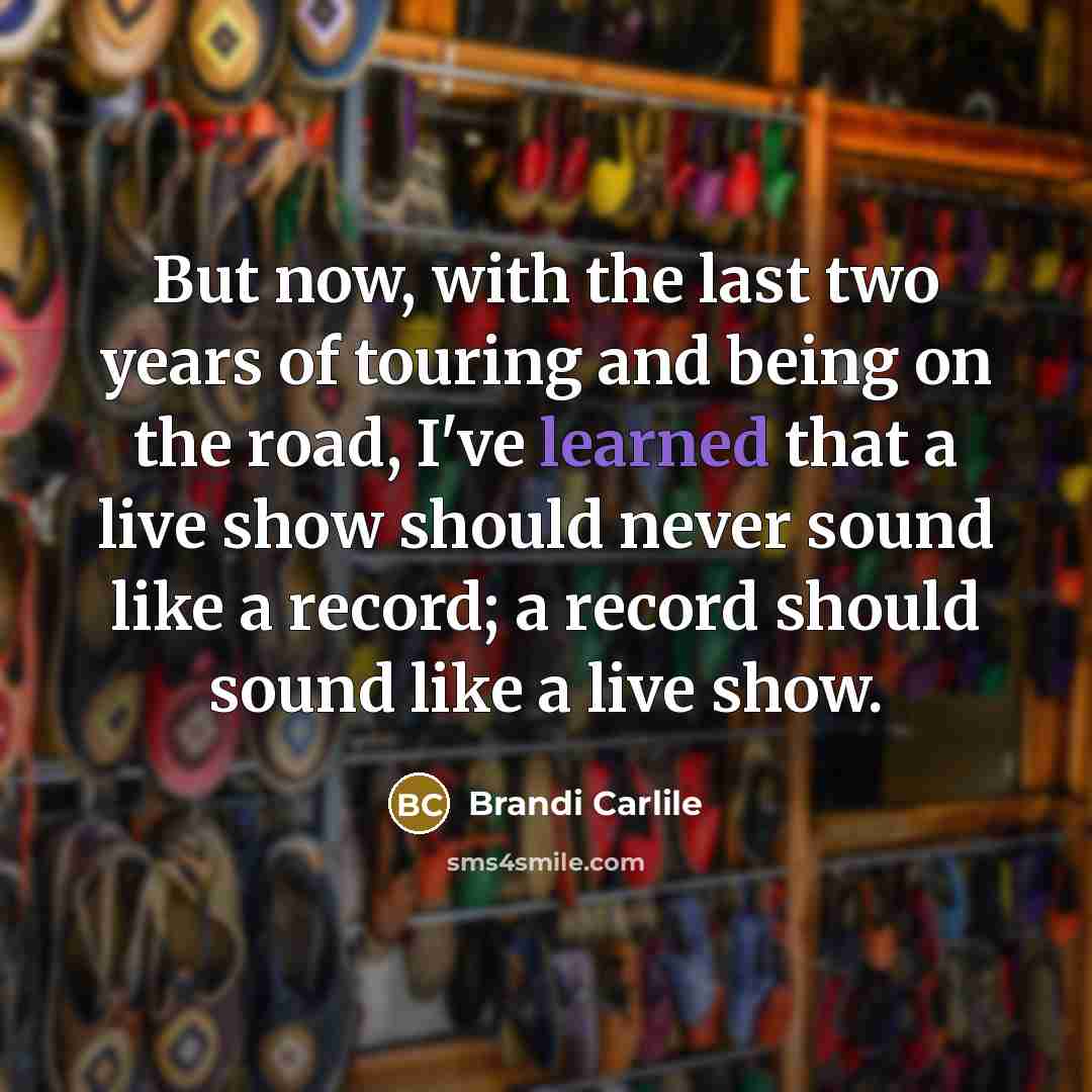 “But now, with the last two years of touring and…” quote by Brandi Carlile