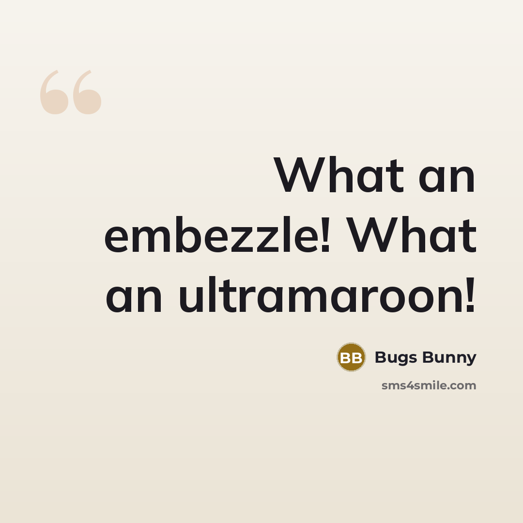 “What an embezzle! What an ultramaroon!…” quote by Bugs Bunny