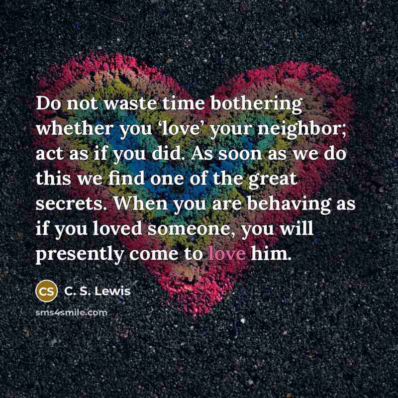 “Do not waste time bothering whether you ‘love’ your neighbor;…” quote by C. S. Lewis