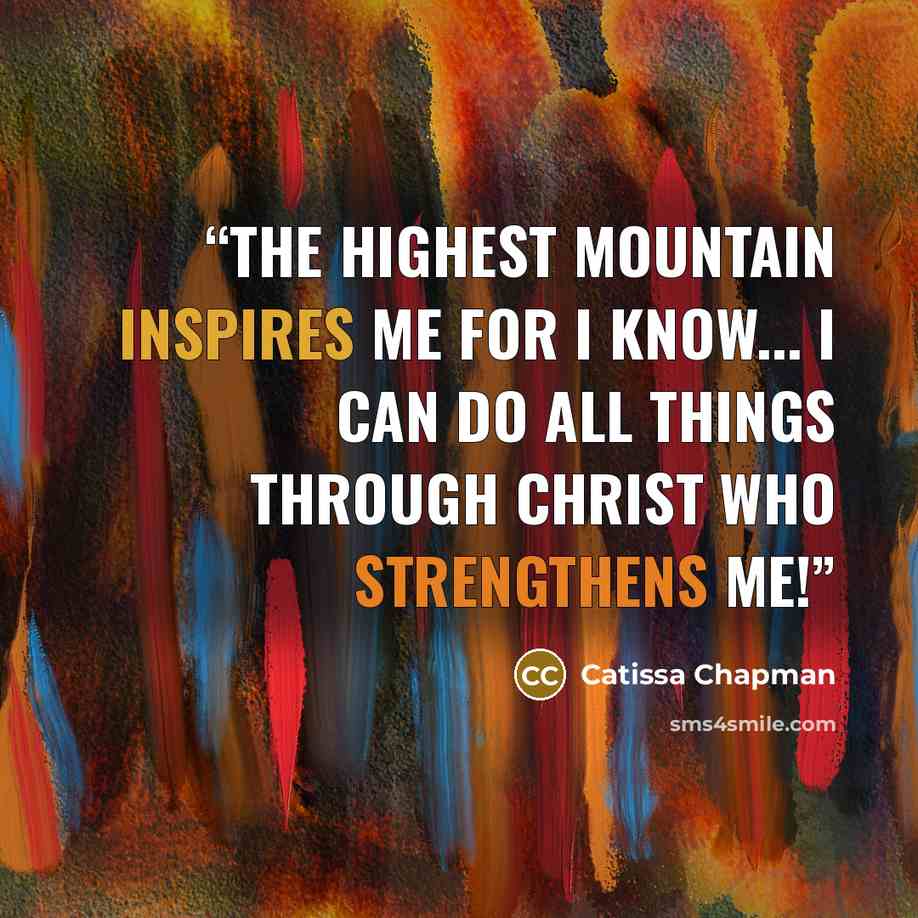 “The highest mountain inspires me for I know... I can do all things through Christ Who strengthens me!” quote by Catissa Chapman