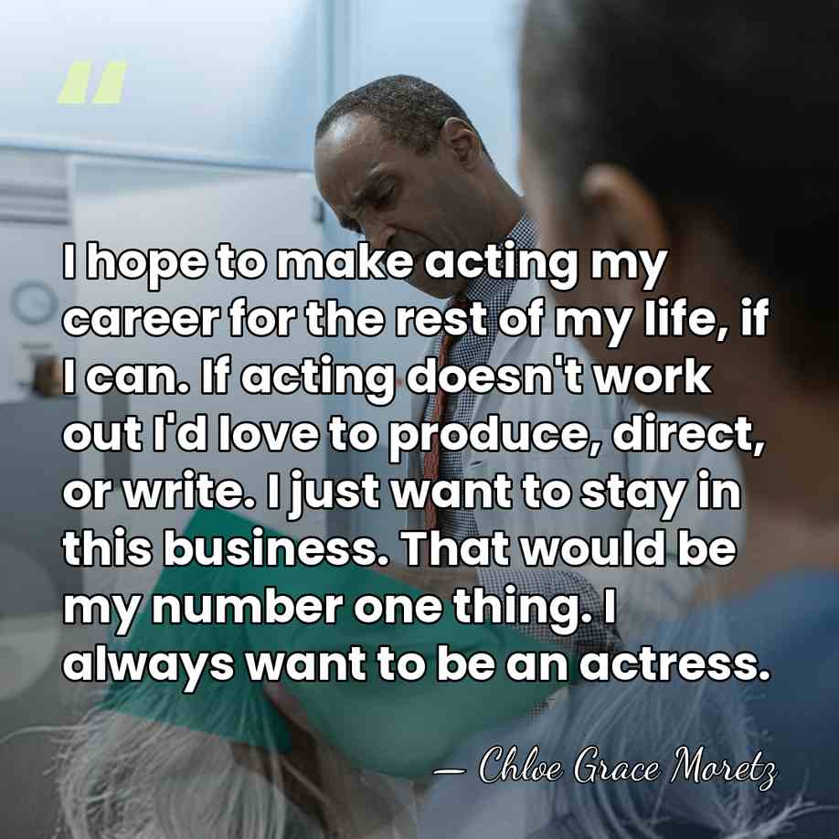 I hope to make acting my career for the rest of my&hellip; - Chloe Grace Moretz