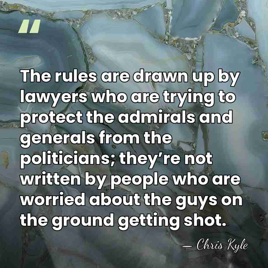 The rules are drawn up by lawyers who are trying to protect&hellip; - Chris Kyle