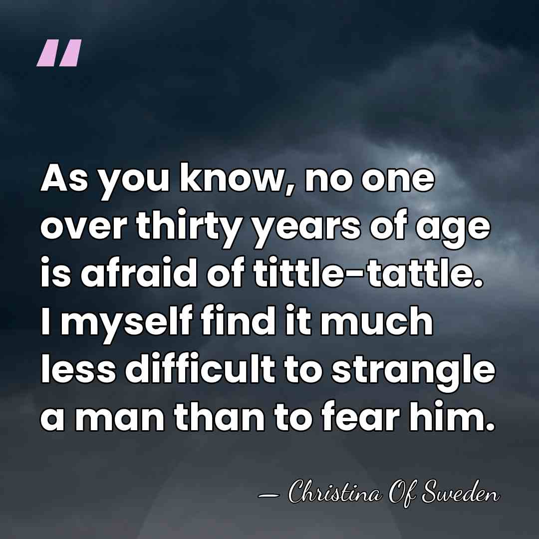As you know, no one over thirty years of age is afraid&hellip; - Christina Of Sweden