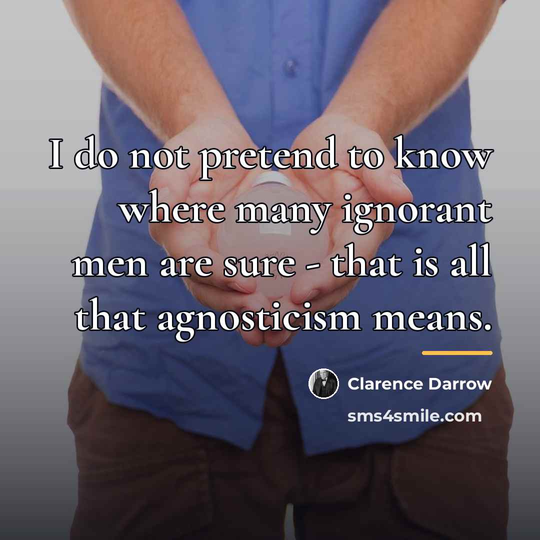 “I do not pretend to know where many ignorant men…” quote by Clarence Darrow