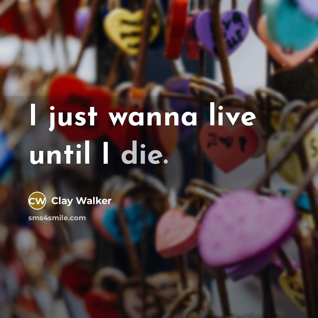 “I just wanna live until I die.…” quote by Clay Walker