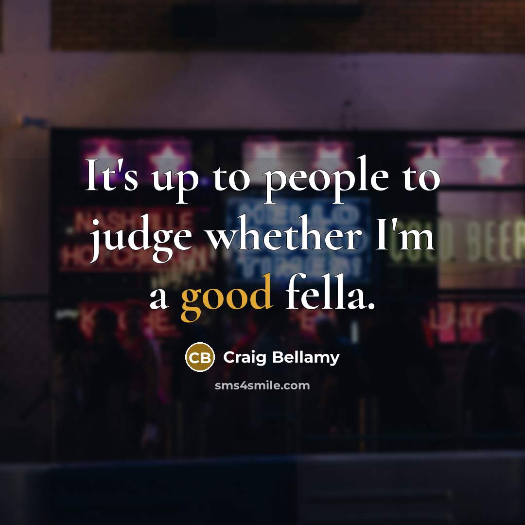 “It's up to people to judge whether I'm a good…” quote by Craig Bellamy