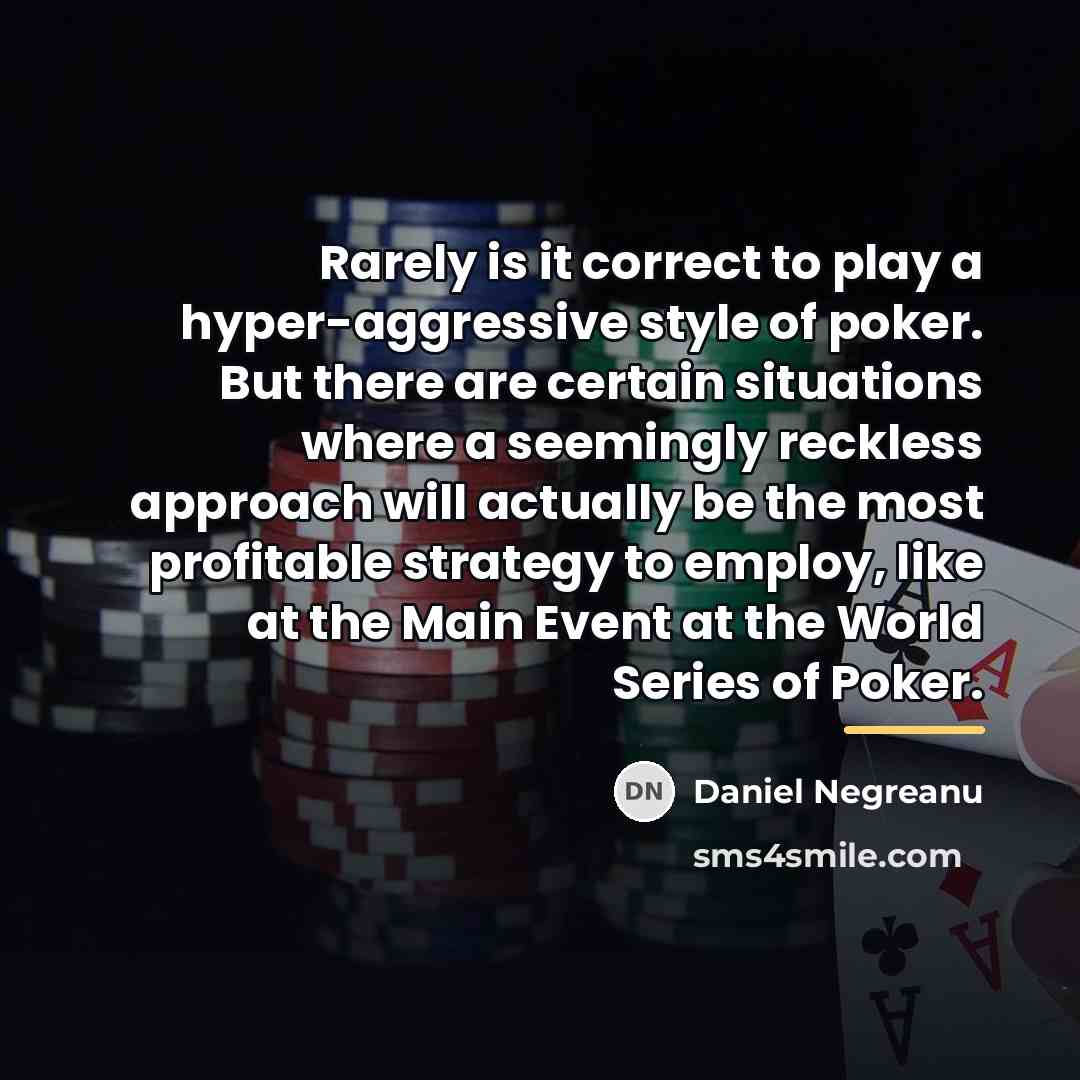 “Rarely is it correct to play a hyper-aggressive style of…” quote by Daniel Negreanu