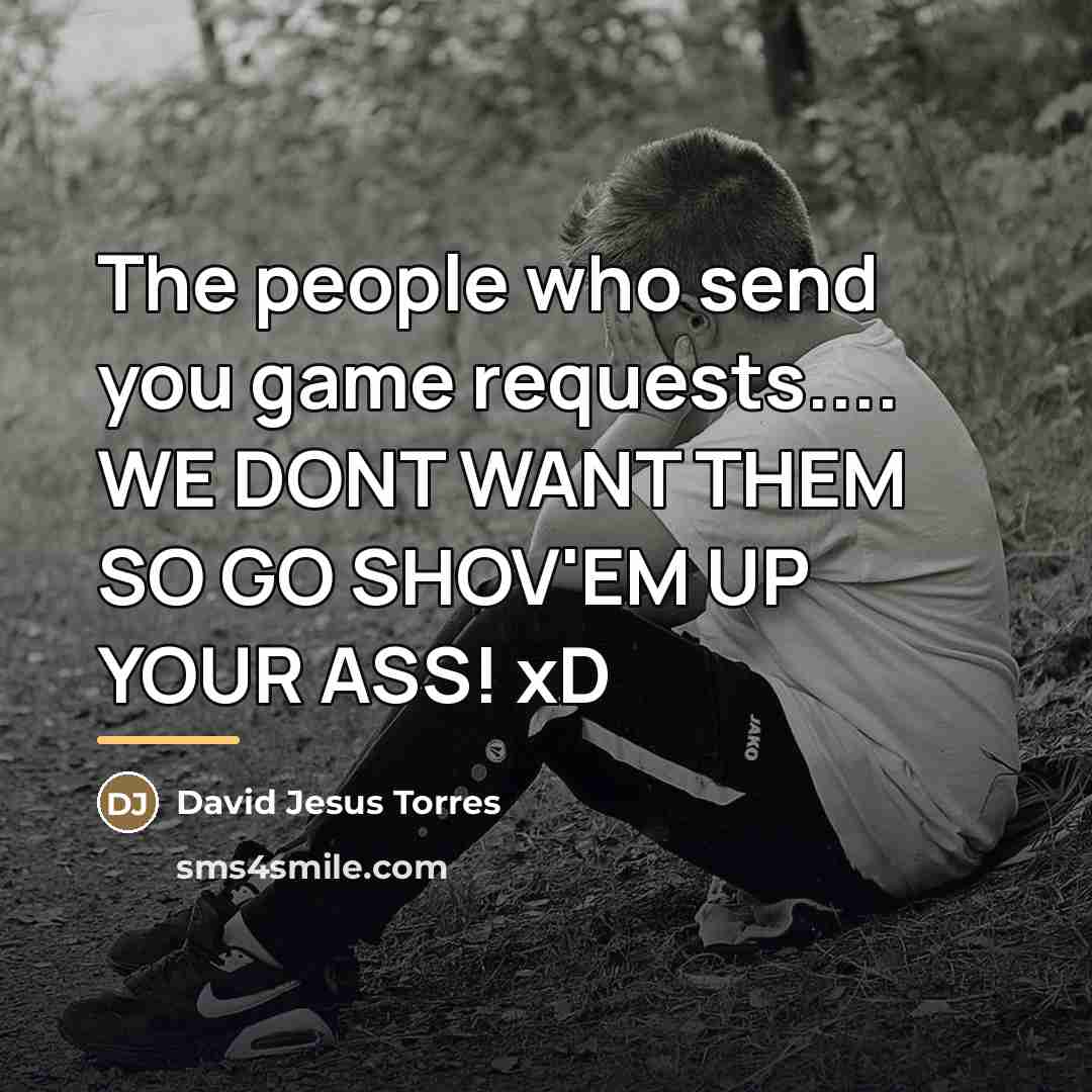 “The people who send you game requests.... WE DONT WANT…” quote by David Jesus Torres