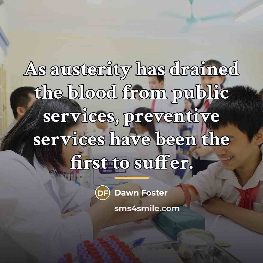 “As austerity has drained the blood from public services, preventive…” quote by Dawn Foster