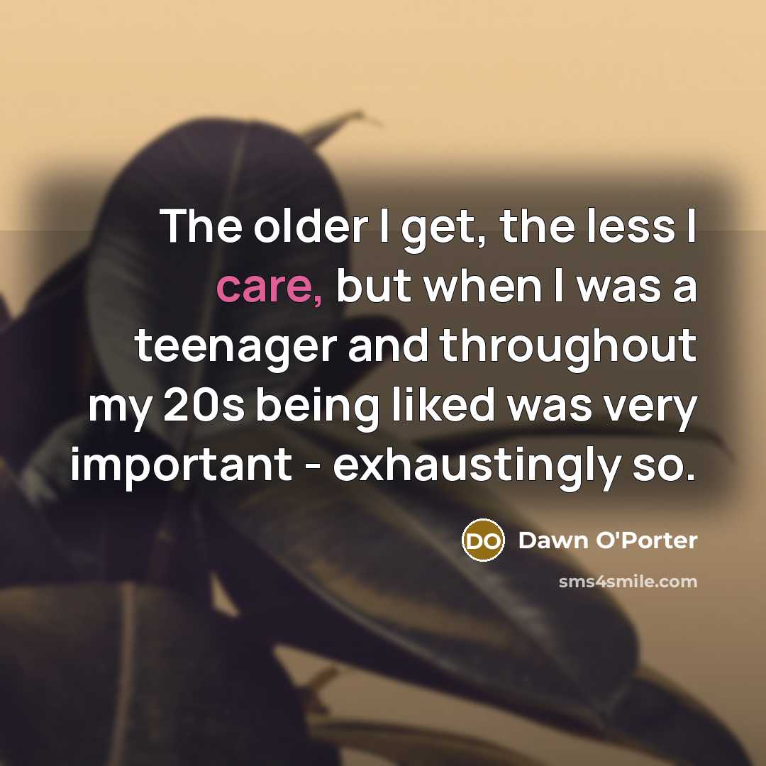 “The older I get, the less I care, but when…” quote by Dawn O'Porter