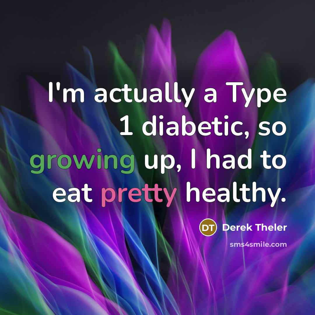 “I'm actually a Type 1 diabetic, so growing up, I…” quote by Derek Theler