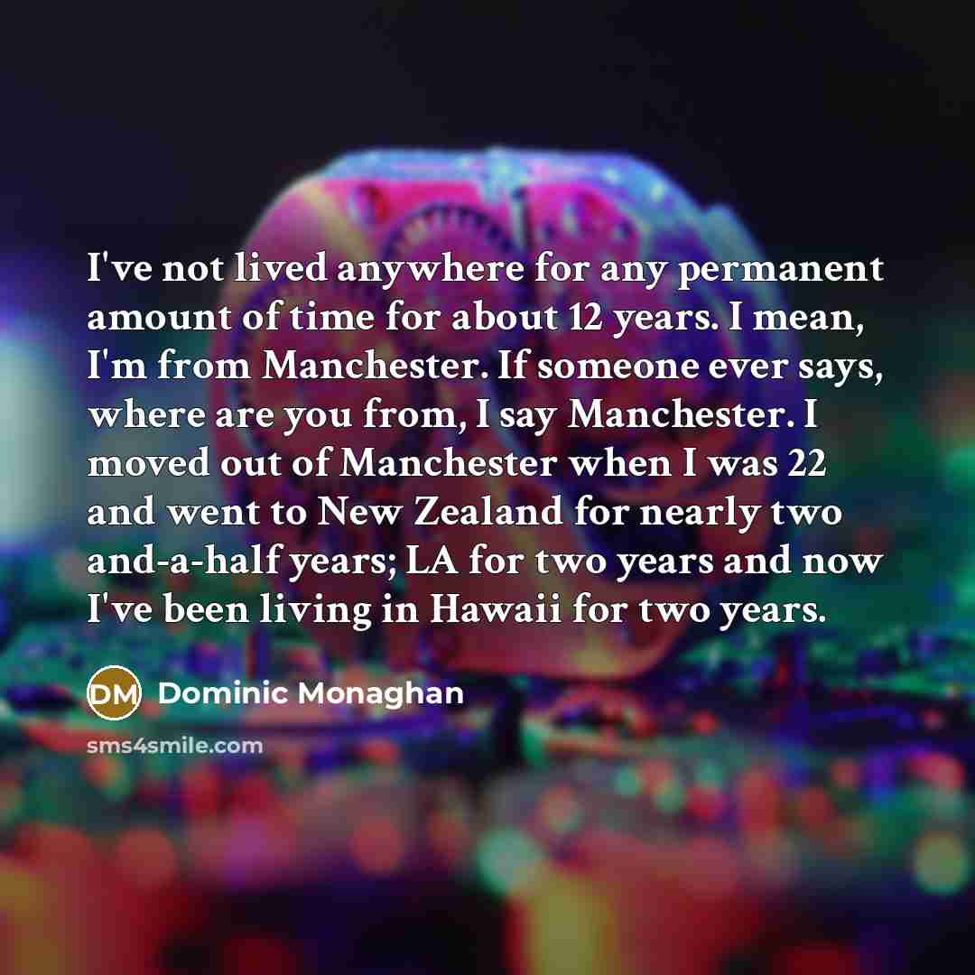 “I've not lived anywhere for any permanent amount of time…” quote by Dominic Monaghan